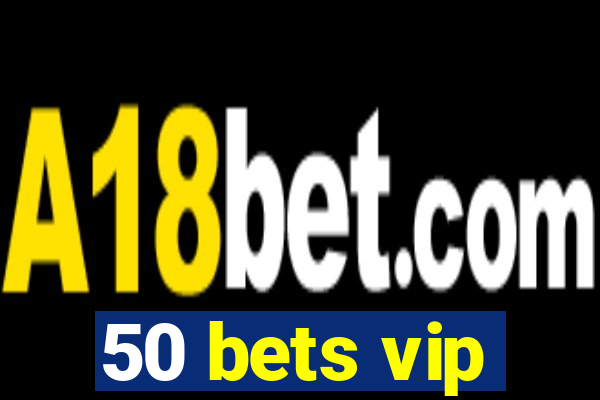 50 bets vip